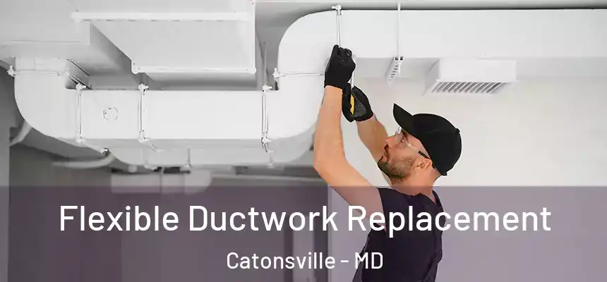 Flexible Ductwork Replacement Catonsville - MD