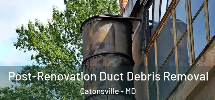 Post-Renovation Duct Debris Removal Catonsville - MD